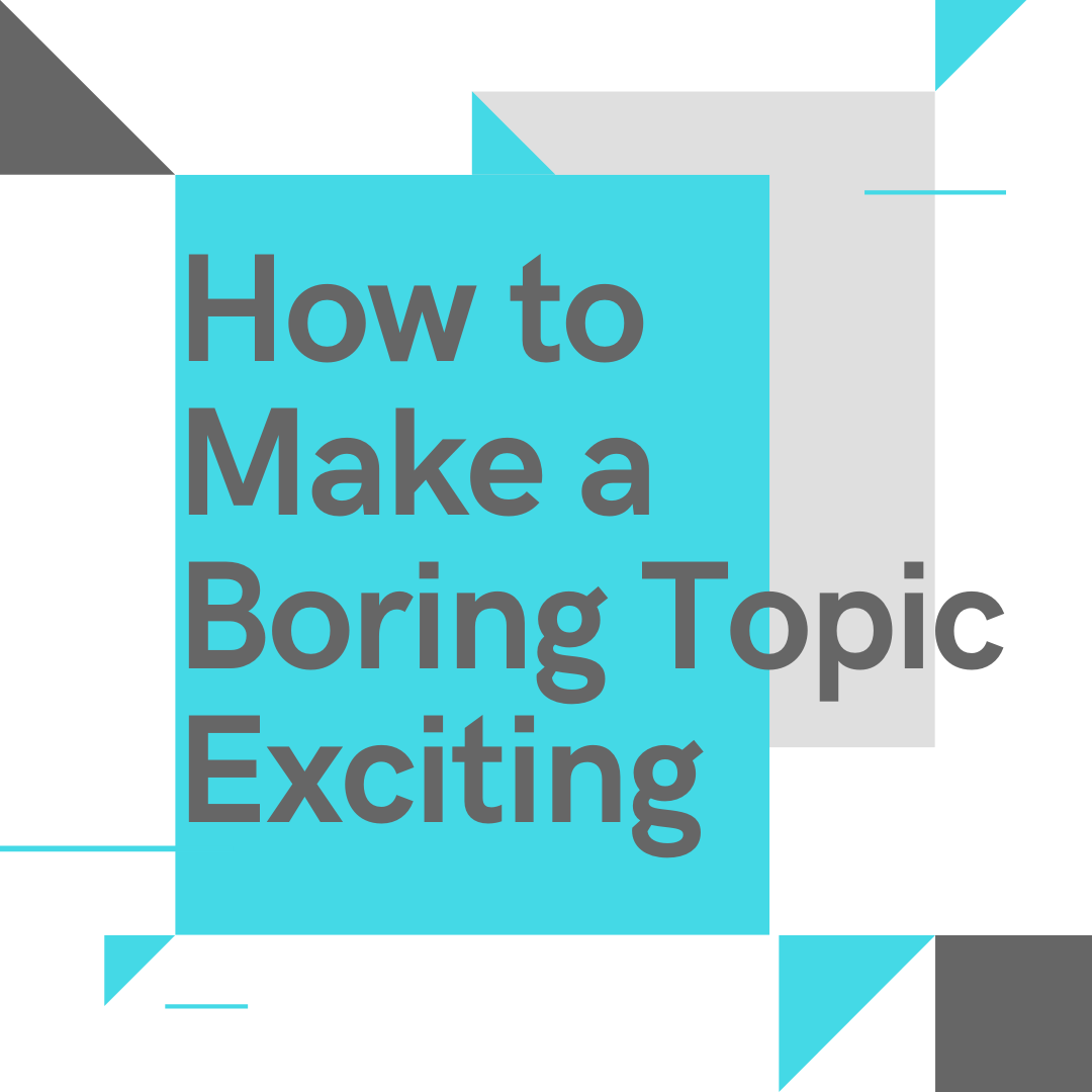 How to Make a Boring Topic Sound Exciting